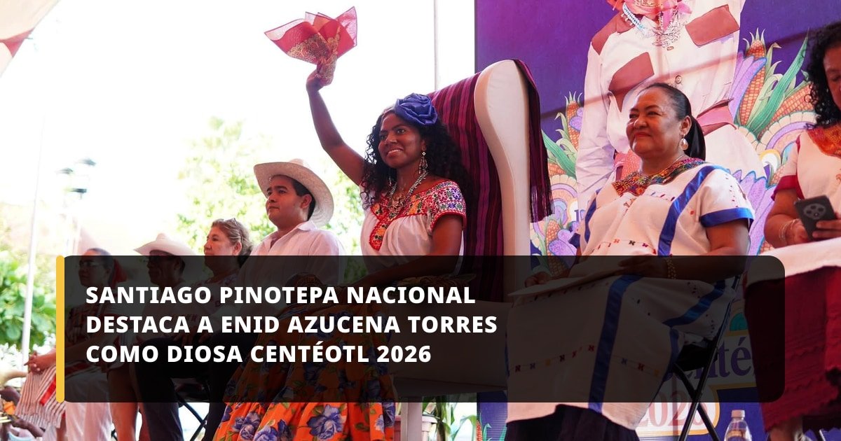 Santiago Pinotepa Nacional destaca a Enid Azucena Torres como Diosa Centéotl 2026