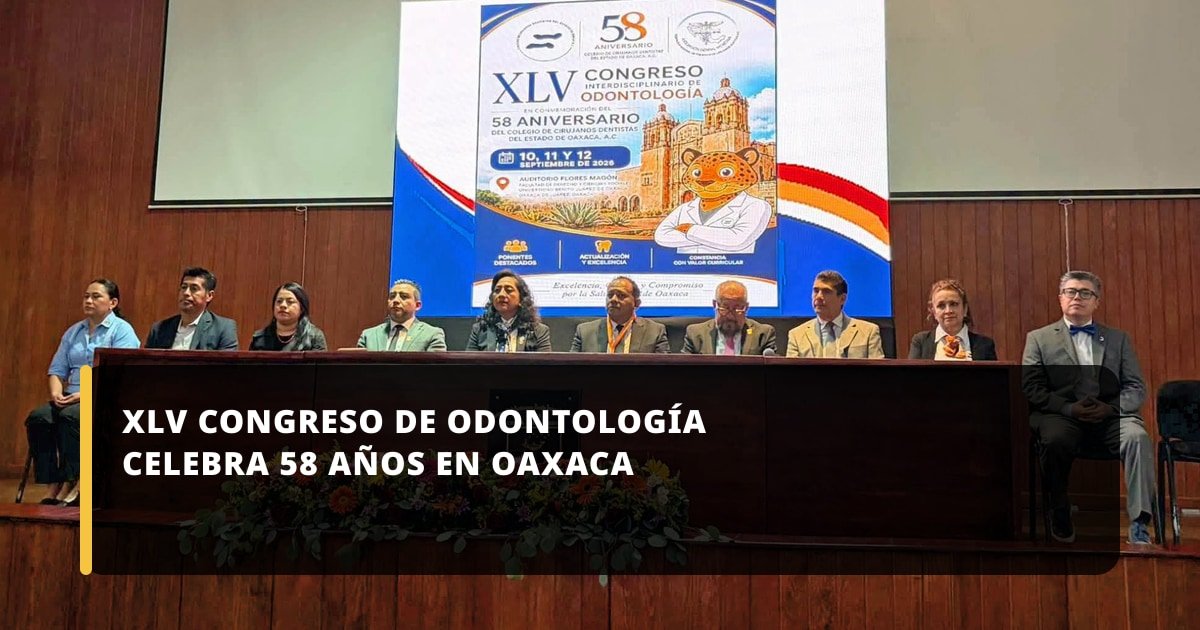 Oaxaca fue sede del XLV Congreso Interdisciplinario de Odontología en su 58 aniversario