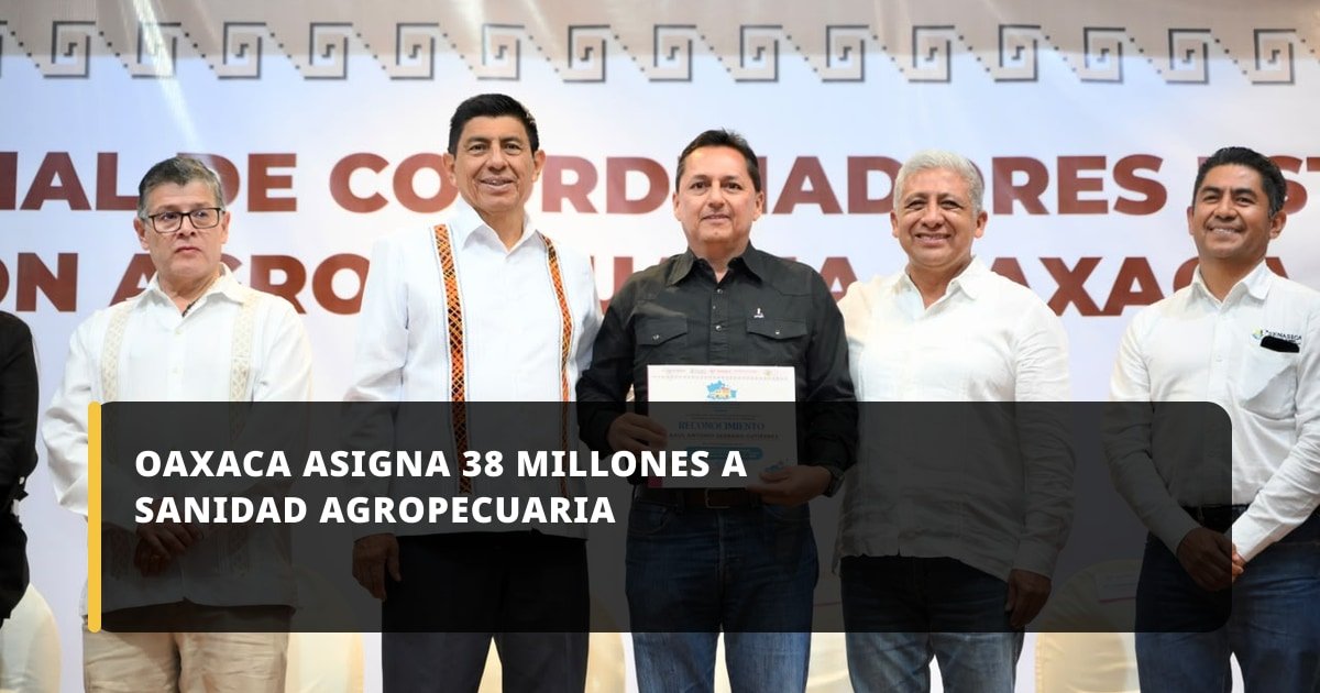 Oaxaca destina 38 millones a sanidad agropecuaria durante 2026