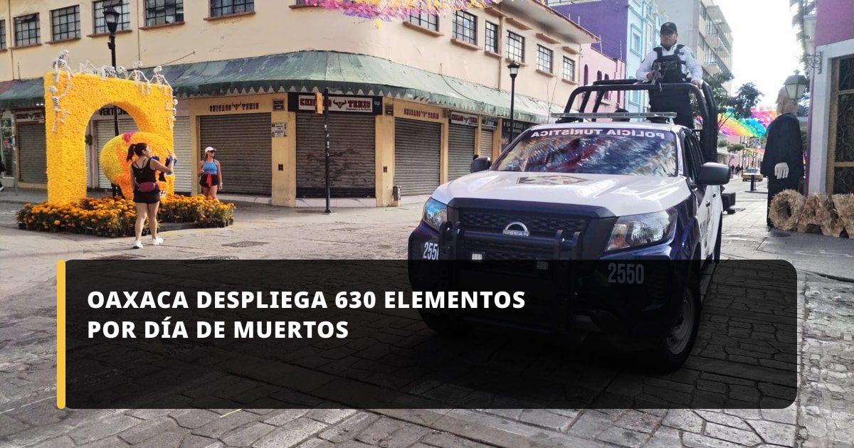 Oaxaca despliega 630 elementos por Día de Muertos